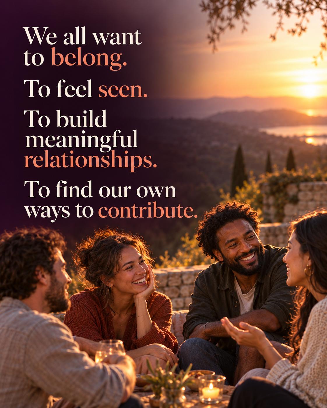 We all want to belong. To feel seen. To build meaningful relationships. To find our own ways to contribute.