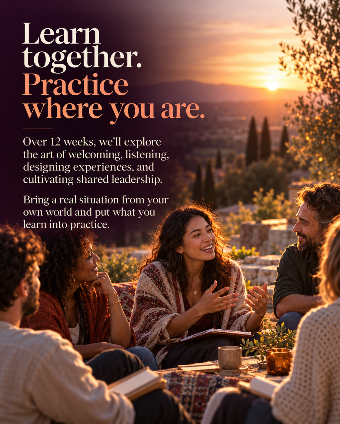 Learn together. Practice where you are. Over 12 weeks, we’ll explore the art of welcoming, listening, designing experiences, and cultivating shared leadership. Bring a real situation from your own world and put what you learn into practice.